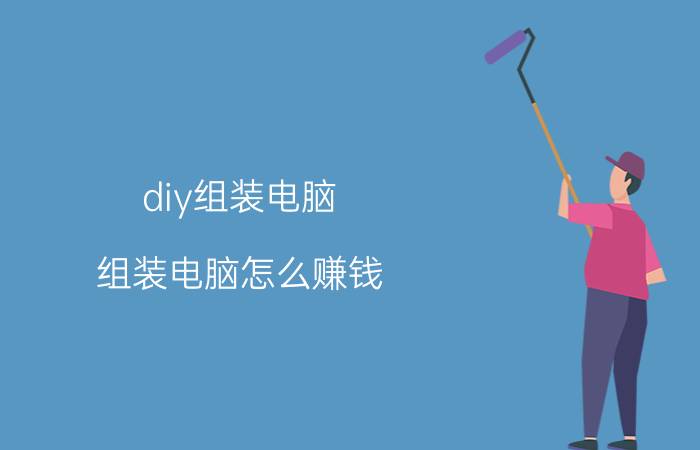 diy组装电脑 组装电脑怎么赚钱？